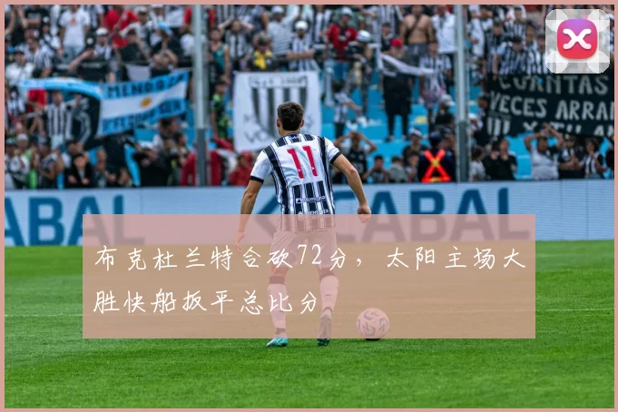 布克杜兰特合砍72分，太阳主场大胜快船扳平总比分