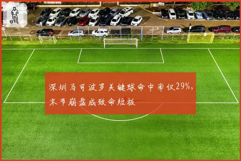 深圳马可波罗关键球命中率仅29%,末节崩盘成致命短板