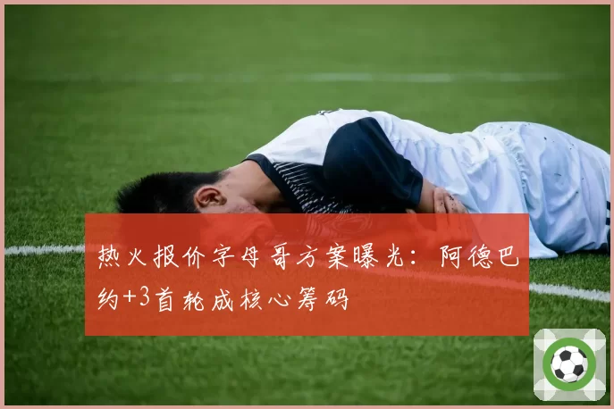 热火报价字母哥方案曝光:阿德巴约+3首轮成核心筹码