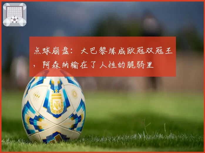 点球崩盘:大巴黎炼成欧冠双冠王,阿森纳输在了人性的脆弱里