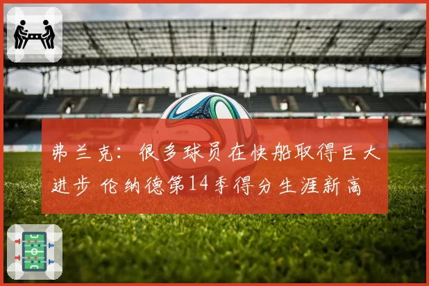 弗兰克：很多球员在快船取得巨大进步 伦纳德第14季得分生涯新高